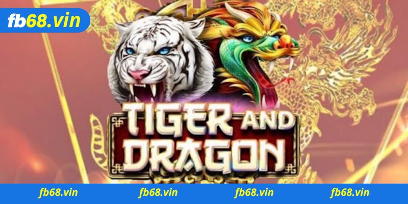 Kinh nghiệm chơi rồng hổ bất bại từ cao thủ lâu năm Fb68